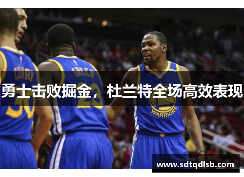 勇士击败掘金，杜兰特全场高效表现